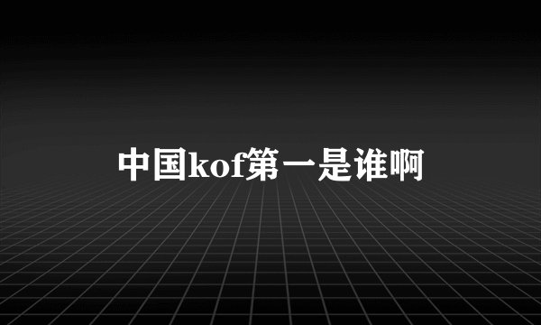 中国kof第一是谁啊