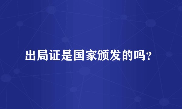 出局证是国家颁发的吗？