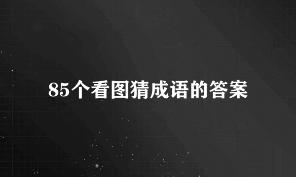 85个看图猜成语的答案