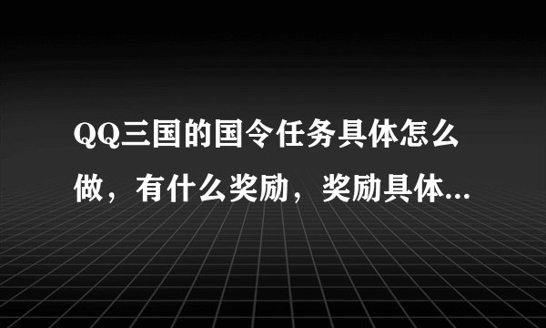 QQ三国的国令任务具体怎么做，有什么奖励，奖励具体又是什么?