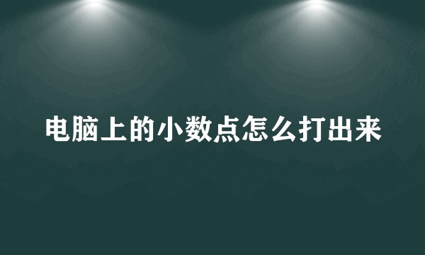 电脑上的小数点怎么打出来
