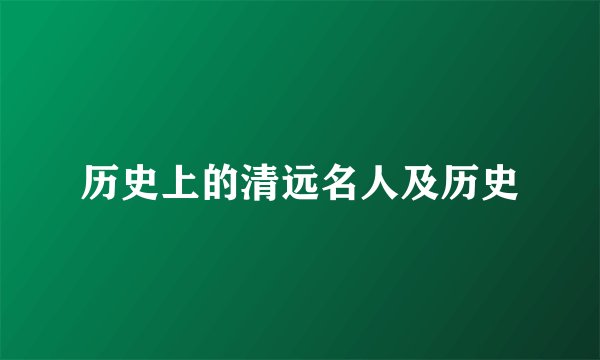 历史上的清远名人及历史