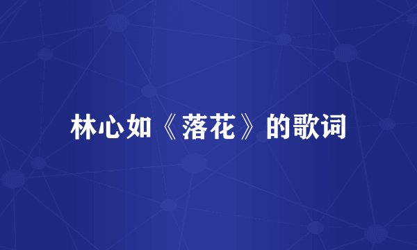 林心如《落花》的歌词