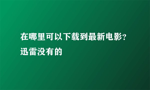 在哪里可以下载到最新电影？迅雷没有的
