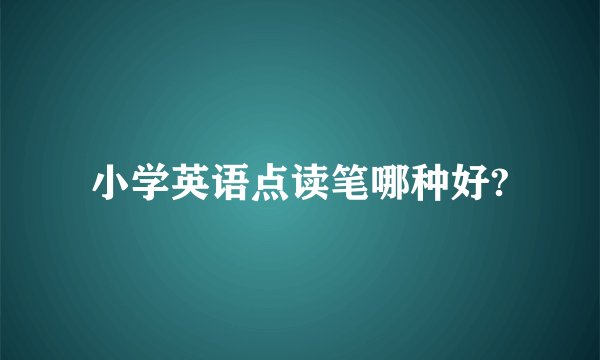 小学英语点读笔哪种好?