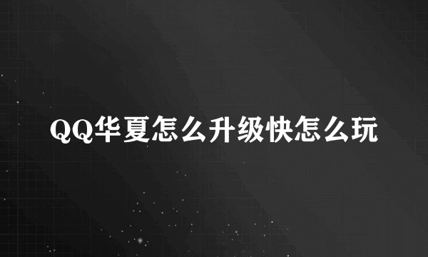 QQ华夏怎么升级快怎么玩