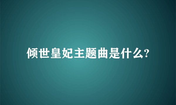 倾世皇妃主题曲是什么?