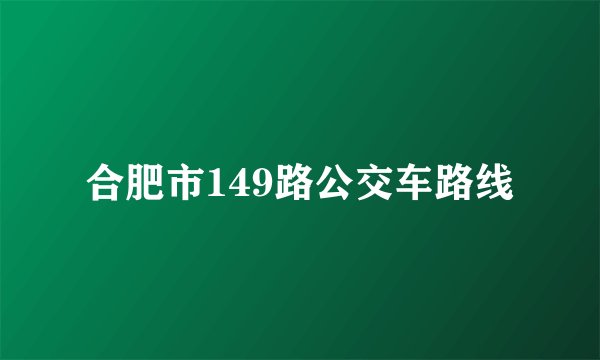 合肥市149路公交车路线