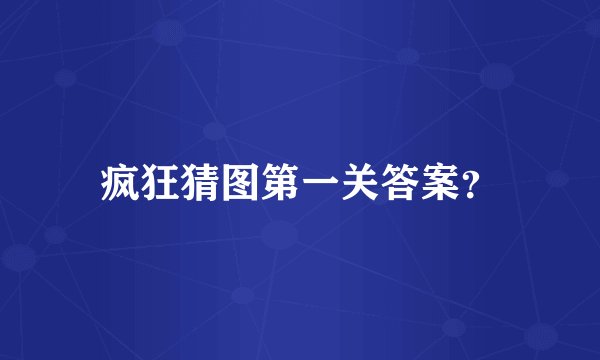 疯狂猜图第一关答案？