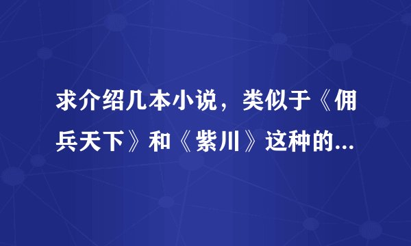 求介绍几本小说，类似于《佣兵天下》和《紫川》这种的，场面很大，气势恢宏，语言诙谐幽默的。