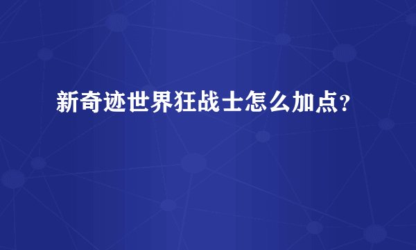 新奇迹世界狂战士怎么加点?