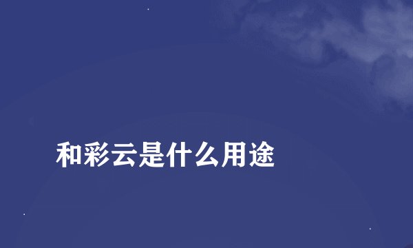 和彩云是什么用途