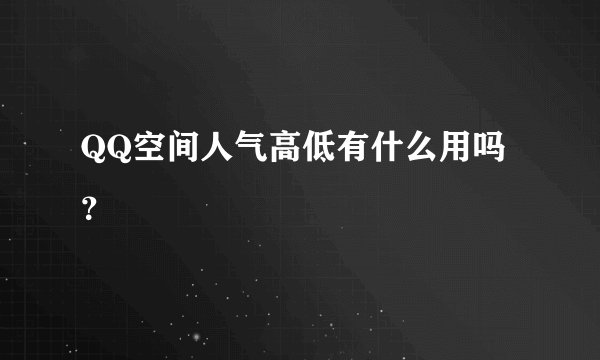 QQ空间人气高低有什么用吗？