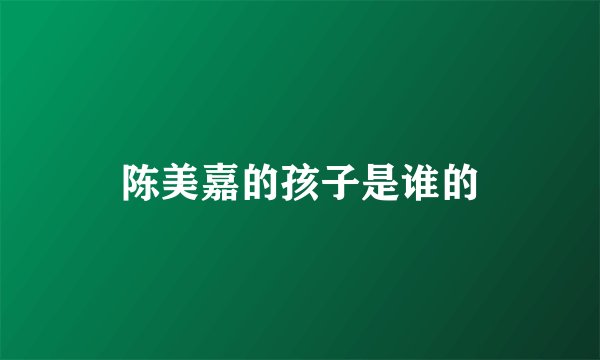 陈美嘉的孩子是谁的