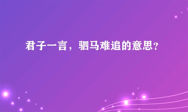 君子一言，驷马难追的意思？