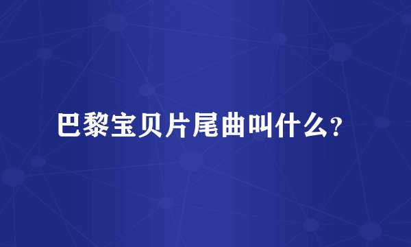 巴黎宝贝片尾曲叫什么？