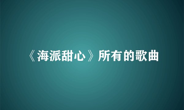 《海派甜心》所有的歌曲