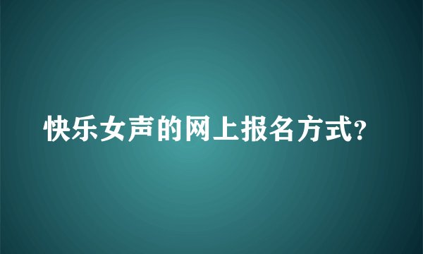 快乐女声的网上报名方式？