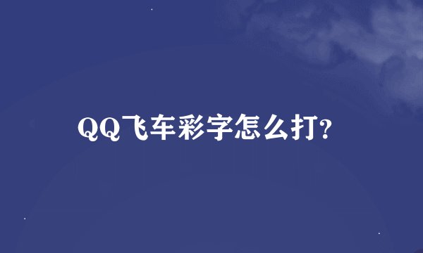 QQ飞车彩字怎么打？