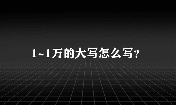 1~1万的大写怎么写？