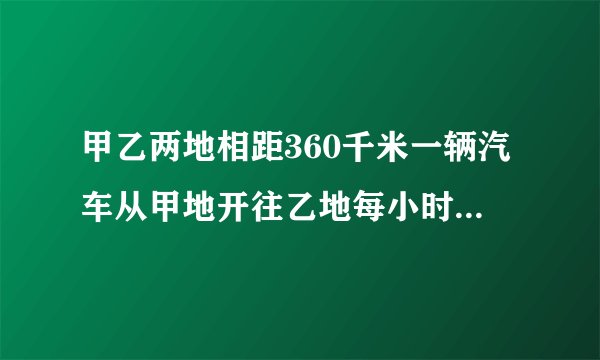 甲乙两地相距360千米一辆汽车从甲地开往乙地每小时90千米到达乙地需要几小时?