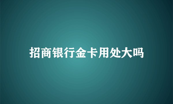 招商银行金卡用处大吗