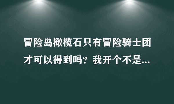 冒险岛橄榄石只有冒险骑士团才可以得到吗？我开个不是骑士团的去打没任务可以爆橄榄石吗？