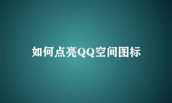 如何点亮QQ空间图标
