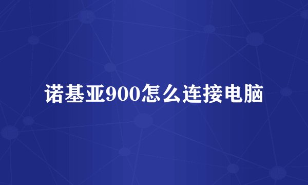 诺基亚900怎么连接电脑