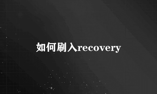 如何刷入recovery