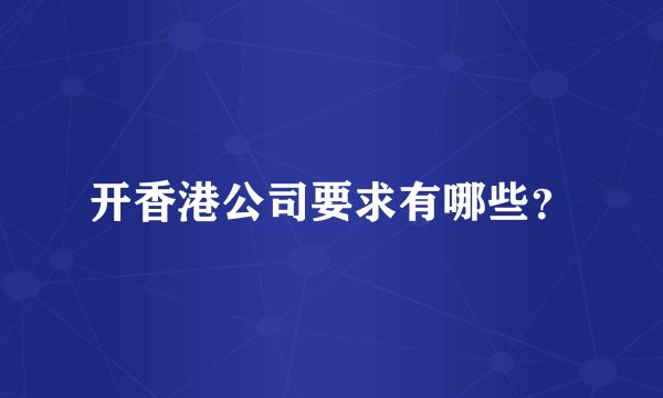 开香港公司要求有哪些？
