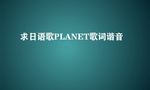 求日语歌PLANET歌词谐音