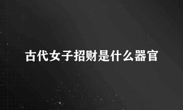 古代女子招财是什么器官