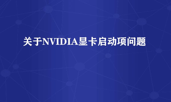 关于NVIDIA显卡启动项问题
