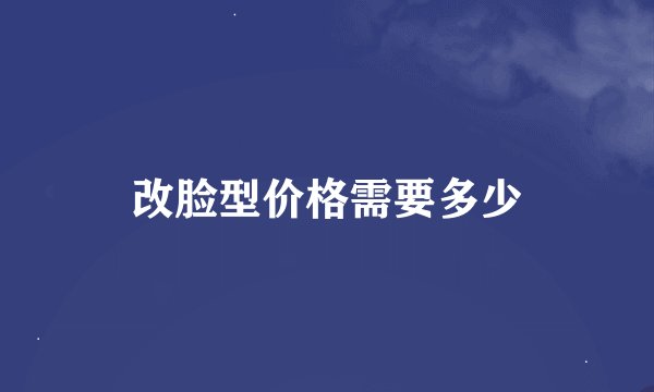 改脸型价格需要多少