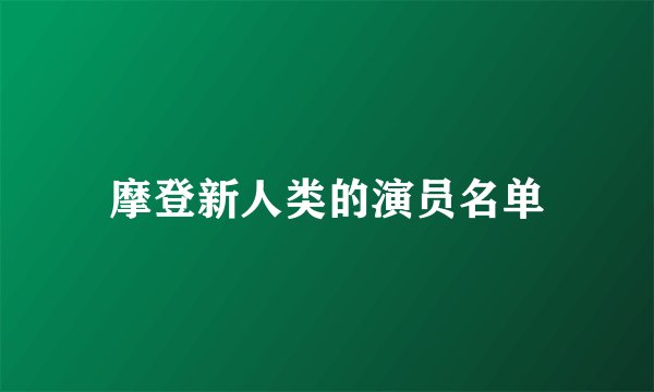 摩登新人类的演员名单