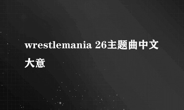 wrestlemania 26主题曲中文大意