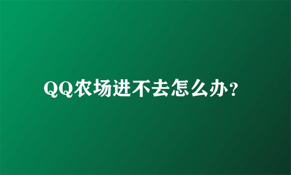 QQ农场进不去怎么办？