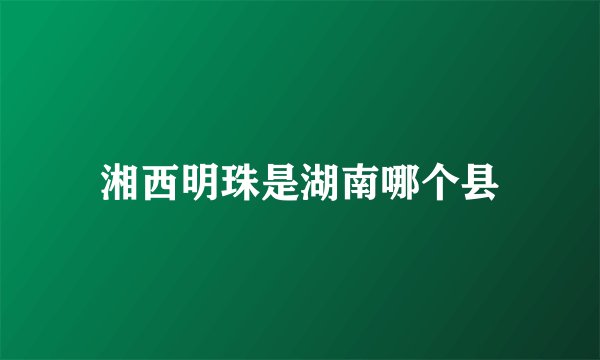 湘西明珠是湖南哪个县