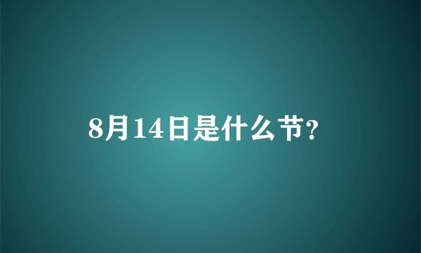 8月14日是什么节？