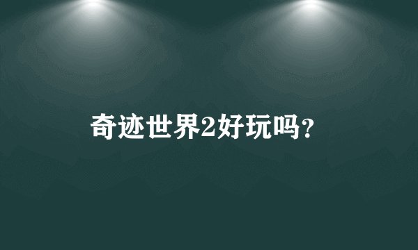 奇迹世界2好玩吗？