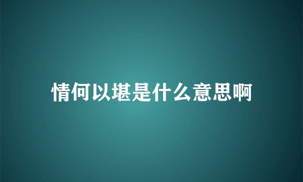 情何以堪是什么意思啊