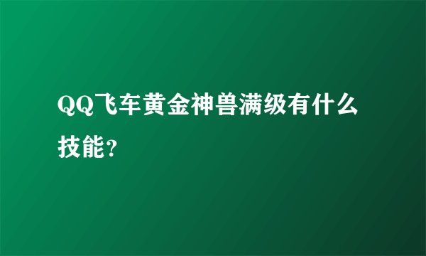 QQ飞车黄金神兽满级有什么技能？