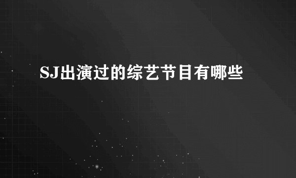 SJ出演过的综艺节目有哪些