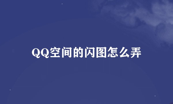 QQ空间的闪图怎么弄