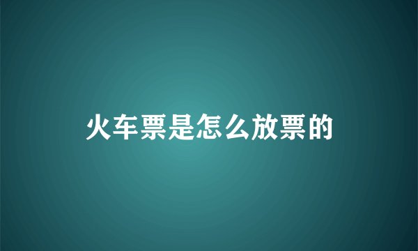 火车票是怎么放票的