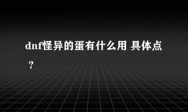 dnf怪异的蛋有什么用 具体点 ？