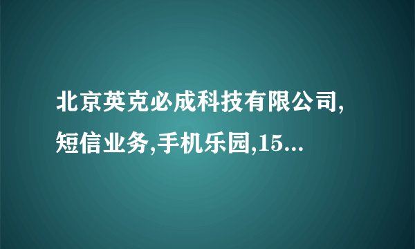 北京英克必成科技有限公司,短信业务,手机乐园,15元/月是 什么东西啊？