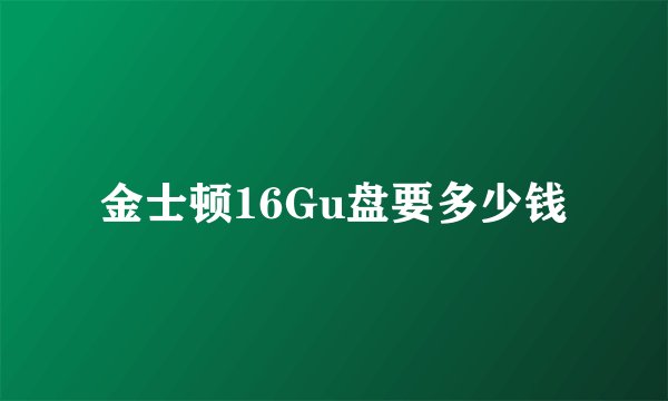 金士顿16Gu盘要多少钱