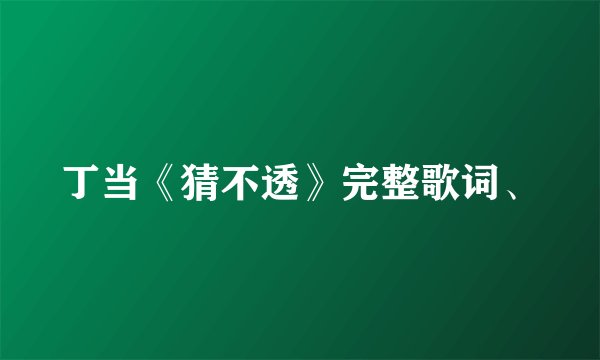 丁当《猜不透》完整歌词、